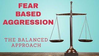 Fear Based Aggression - Balanced trainers approach