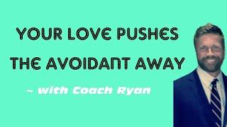 Your LOVE pushes the avoidant away