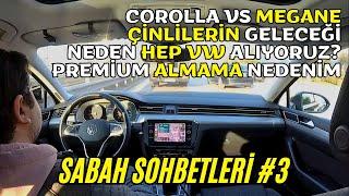 SABAH SOHBETLERİ #3 | Corolla vs Megane, Neden VW, Premium Almama Nedeni, Çinlilerin Akıbeti