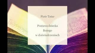 Piotr Tatar - Postawa dziecka Bożego w doświadczeniach życia