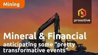 Mineral & Financial Investments anticipating some "pretty transformative events"