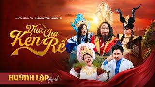 HUỲNH LẬP || VUA CHA KÉN RỂ - Chị Ca Nô, Long Chun, Ngọc Hoa, Trịnh Tài [OFFICIAL]