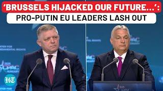Pro-Putin Viktor Orban & Robert Fico Lash Out At EU; ‘Change Is Needed, This Cannot Go On…’
