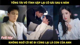 Tổng tài vô tình gặp lại cô gái sau 6 năm, Không ngờ cô bé đi cùng chính là con gái của anh