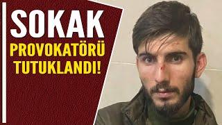 SOKAK PROVOKATÖRÜ TUTUKLANDI!