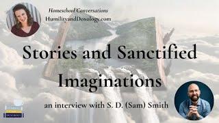 Stories and Sanctified Imaginations (with S. D. Smith)