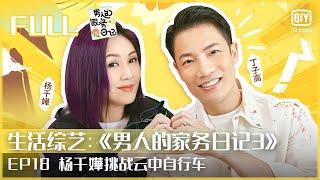 【FULL】杨千嬅挑战云中自行车 丁子高开路边烧烤摊  | 男人的家务日记3 EP18 | iQiyi综艺