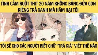 |FULL REVIEW| TÔI SẼ CHO CÁC NGƯỜI BIẾT CHỮ "TRẢ GIA" VIẾT NHƯ THẾ NÀO. VÌ 1 ĐỨA TRÀ XANH MÀ HẠI TÔI