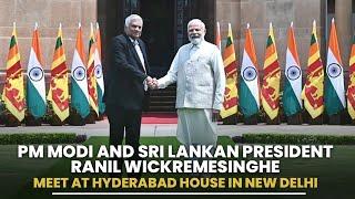 PM Modi and Sri Lankan President Ranil Wickremesinghe meet at Hyderabad House in New Delhi