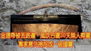 金環帶被丟路邊，風吹日曬30天無人察覺，專家意外撿拾成一級國寶