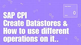 SAP CPI Tutorials : 7 : How to Create Datastores in CPI & work with it ?
