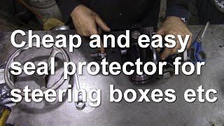 Cheap and easy seal protector for steering boxes etc