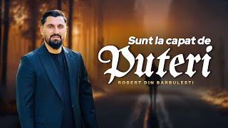 Robert din Bărbulești Sunt la capăt de Puteri