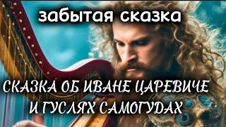 СКАЗКА ОБ ИВАНЕ ЦАРЕВИЧЕ и ГУСЛЯХ-САМОГУДАХ забытая сказка