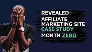 Revealed - Building an affiliate marketing site from scratch - month zero (case study)