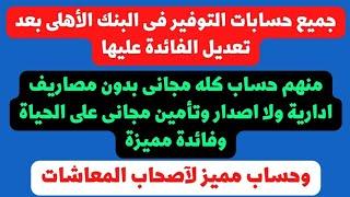 افضل حساب في البنك الأهلى كله مجانى وبفائدة مميزة كل حسابات التوفير فى البنك الأهلى بعد تحديث العائد