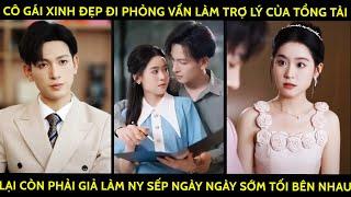 Cô Gái Đi Phỏng Vấn Làm Trợ Lý Của Tổng Tài, Lại Còn Phải Giả Làm Ny Sếp Ngày Ngày Sớm Tối Bên Nhau