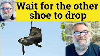  Wait For the Other Shoe to Drop Meaning - Waiting For the Other Shoe to Fall Defined