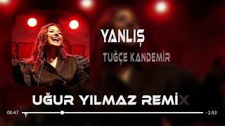 Tuğçe Kandemir - Yanlış ( Uğur Yılmaz Remix )