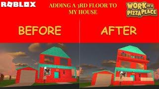 UPGRADING MY HOUSE TO A 3RD STORY HOUSE | Roblox Work At A Pizza Place