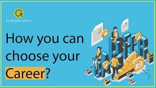 How you can Choose your Career? by Gurveen Singh