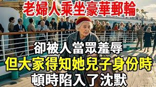 一個貧窮的78歲老婦人，乘坐豪華郵輪，卻被人當眾羞辱，但大家得知她兒子身份時，頓時陷入了沈默！【老人社】