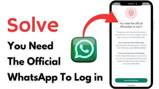 How To Fix You Need The Official WhatsApp To Log in Problem