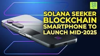 Solana Seeker Blockchain Smartphone To Launch Mid 2025 | Web3 | 3.0 TV