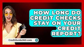 How Long Do Credit Checks Stay On Your Credit Report? - CreditGuide360.com