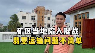矿区当地陷入混战！翡翠运输问题不简单！—— | 缅邦矿业强总 | 缅甸翡翠矿区 | 翡翠源头 | 赌石 | 翡翠原石 | 缅甸宝石矿 | 缅甸金矿
