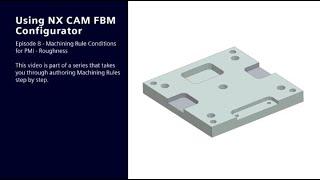 Using NX CAM FBM Configurator: Ep 8 - Machining Rule Conditions for PMI - roughness