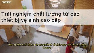 Trải nghiệm chất lượng từ các thiết bị vệ sinh cao cấp | sống có caesar, sống đời của ta