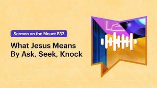 What Does Jesus Mean by Ask, Seek, and Knock?