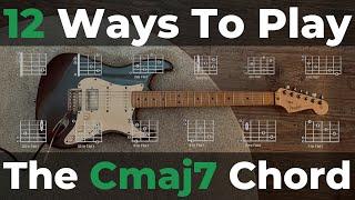 How To Play The Cmaj7 Guitar Chord - 12 Ways To Play Cmaj7 Along The Fretboard