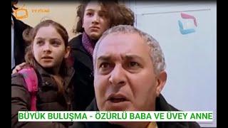 BÜYÜK BULUŞMA - ÖZÜRLÜ BABA VE ÜVEY ANNE