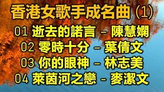 香港女歌手成名曲 (1)（内附歌詞）01 逝去的諾言 – 陳慧嫻  02 零時十分 – 葉倩文  03 你的眼神 – 林志美  04 萊茵河之戀 - 麥潔文