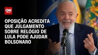 Julliana Lopes: Oposição acredita que julgamento sobre relógio de Lula pode ajudar Bolsonaro | CNN A