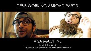 Desis Working Abroad Part 3 - VISA MACHINE - by Ali Sufian Wasif (HD)