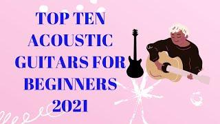 TOP TEN ACOUSTIC GUITARS FOR BEGINNERS 2021 | Jonathan Sturgill