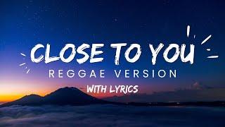 CLOSE TO YOU - REGGAE REMIX [[ DJ SOYMIX ]] WITH LYRICS