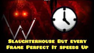 Slaughterhouse But every Frame Perfect Speeds it up