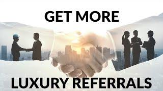 How to get luxury real estate & mortgage referrals