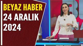 BEYAZ HABER 24 ARALIK 2024