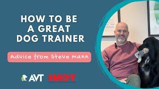 How to be a great dog trainer - Steve Mann's advice