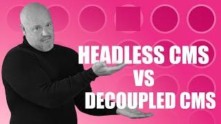 Headless v Decoupled CMS architecture (Web CMS tries to make a comeback)