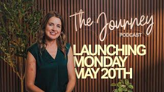 The Journey Podcast - Launching Monday May 20th!!