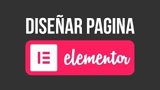 Como crear o diseñar una pagina con Elementor