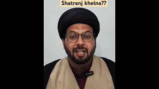 Shatranj ka khelna jaiz hai na Na jaiz??