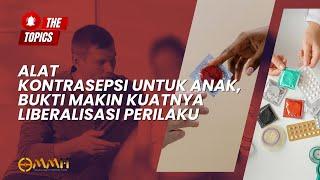 Alat Kontrasepsi untuk Anak, Bukti Makin Kuatnya Liberalisasi Perilaku | The Topics