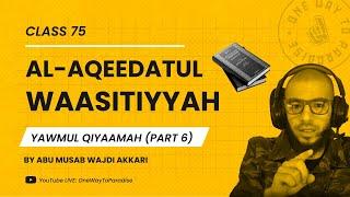 Al-Aqeedatul-Waasitiyyah | 75 Yawmul Qiyaamah Part 6 | Abu Mussab Wajdi Akkari
